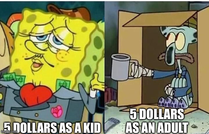 spongebag rich vs poor | 5 DOLLARS AS AN ADULT; 5 DOLLARS AS A KID | image tagged in spongebag rich vs poor | made w/ Imgflip meme maker