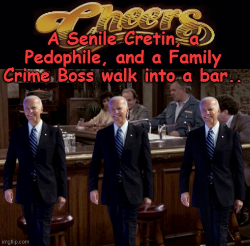 Biggest BAD joke ever played on the American Public | A Senile Cretin, a Pedophile, and a Family Crime Boss walk into a bar.. | made w/ Imgflip meme maker