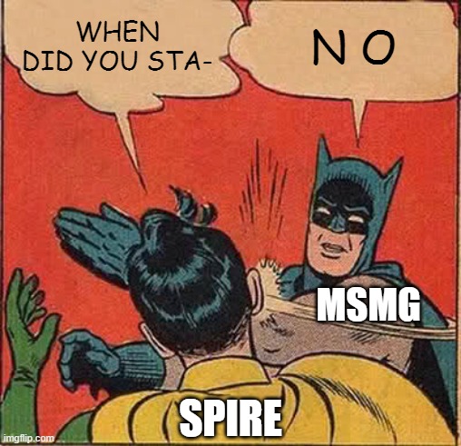 Batman Slapping Robin | WHEN DID YOU STA-; N O; MSMG; SPIRE | image tagged in memes,batman slapping robin | made w/ Imgflip meme maker