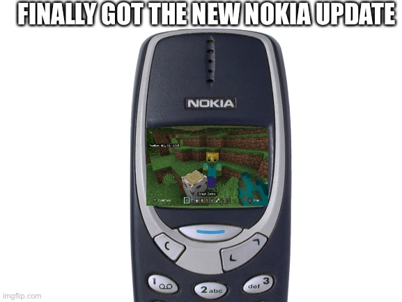 Blank White Template | FINALLY GOT THE NEW NOKIA UPDATE | image tagged in blank white template,memes,nokia,minecraft,gaming | made w/ Imgflip meme maker