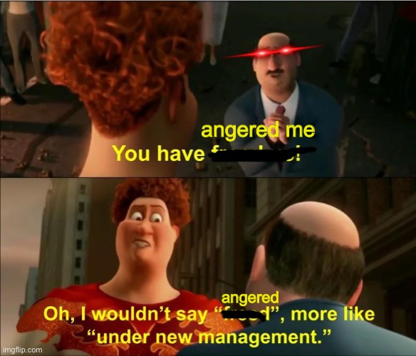 Under New Management | angered me angered | image tagged in under new management | made w/ Imgflip meme maker