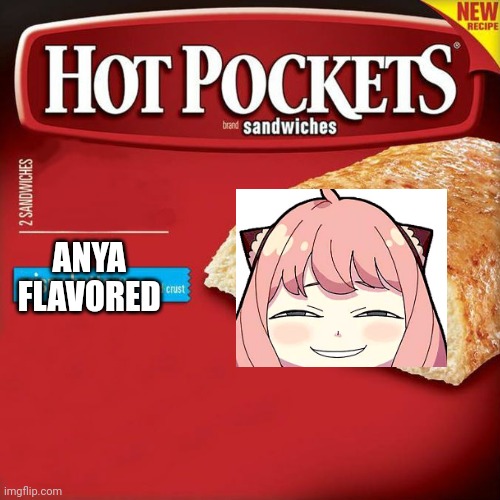 ANYA 
FLAVORED | image tagged in hot pockets,anime | made w/ Imgflip meme maker