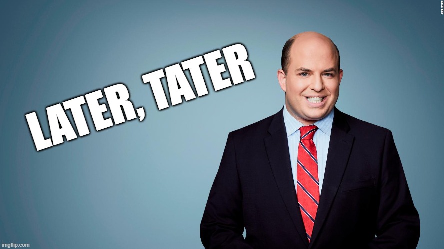 CNN finally flushes the bowl | LATER, TATER | image tagged in brian stelter,liberals,democrats,biased media,fake news,woke | made w/ Imgflip meme maker