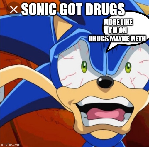 Crazy Sonic | SONIC GOT DRUGS; MORE LIKE I'M ON DRUGS MAYBE METH | image tagged in funny memes | made w/ Imgflip meme maker