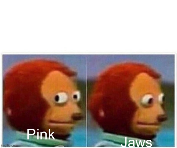 Monkey Puppet Meme | Pink Jaws | image tagged in memes,monkey puppet | made w/ Imgflip meme maker