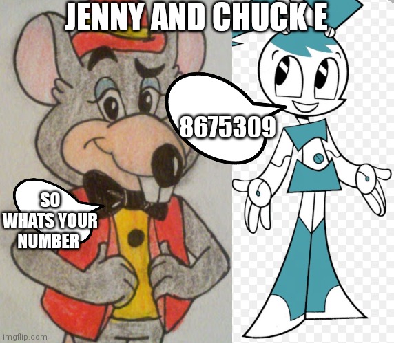 Jenny wakeman and Chuck e cheese | JENNY AND CHUCK E; 8675309; SO WHATS YOUR NUMBER | image tagged in funny memes | made w/ Imgflip meme maker