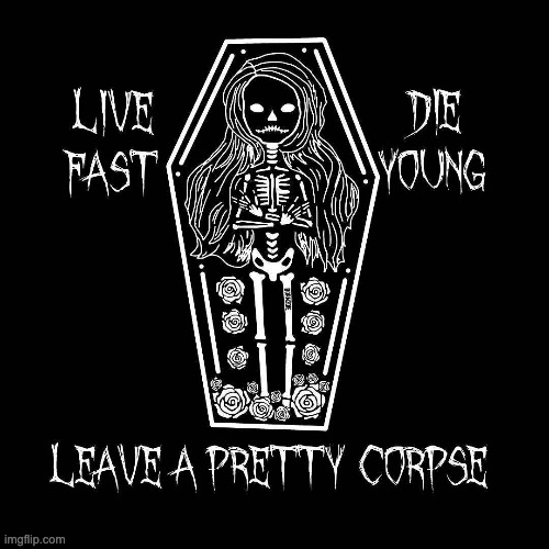 Leave a Pretty Corpse | image tagged in leave a pretty corpse | made w/ Imgflip meme maker