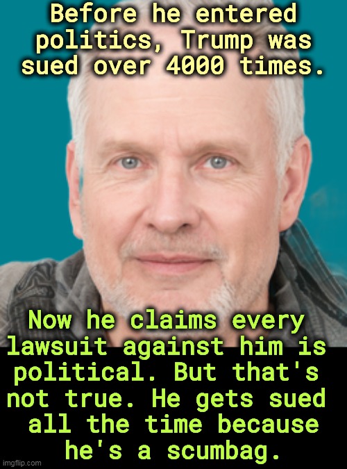 Before he entered politics, Trump was sued over 4000 times. Now he claims every 
lawsuit against him is 
political. But that's 

not true. He gets sued 
all the time because
he's a scumbag. | image tagged in trump,lawsuit,political,scumbag | made w/ Imgflip meme maker