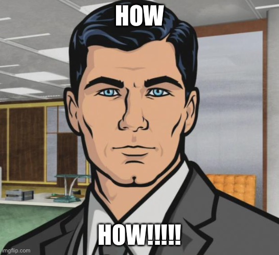 Archer Meme | HOW HOW!!!!! | image tagged in memes,archer | made w/ Imgflip meme maker