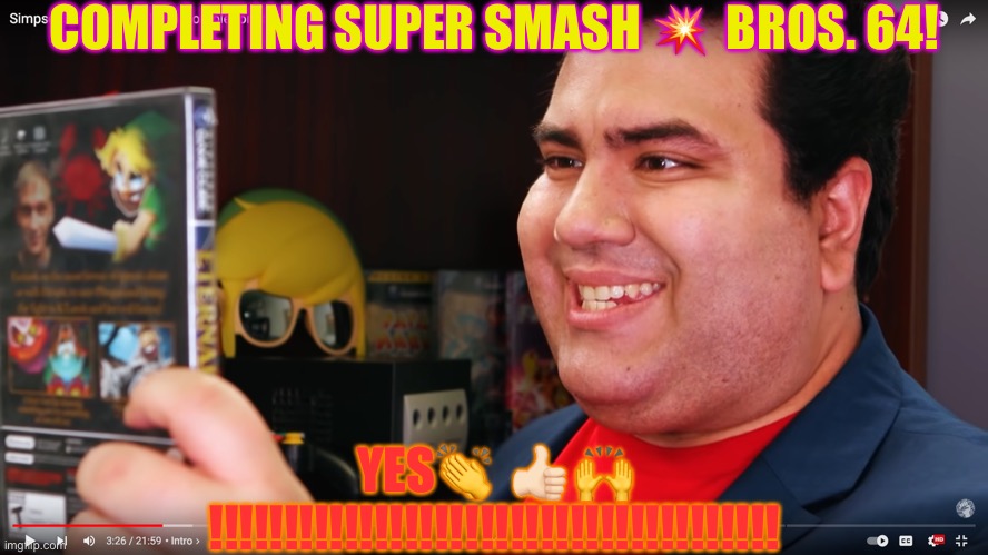 THE COMPLETIONIST | COMPLETING SUPER SMASH 💥  BROS. 64! YES👏  👍🏻 🙌 !!!!!!!!!!!!!!!!!!!!!!!!!!!!!!!!!!!!!! | image tagged in the completionist | made w/ Imgflip meme maker