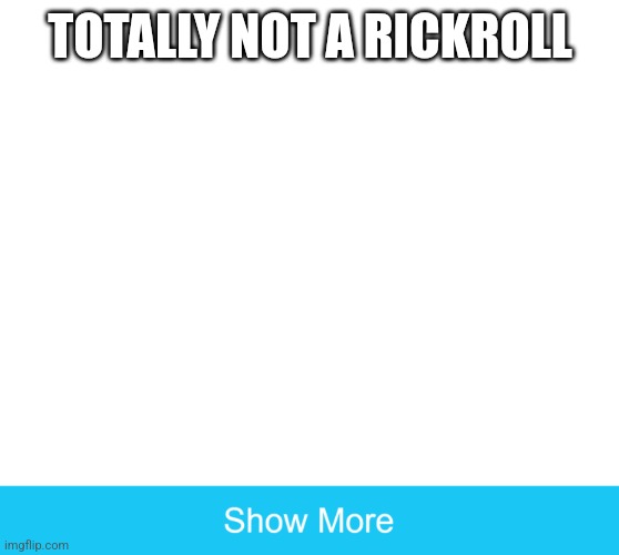 Teehee | TOTALLY NOT A RICKROLL | image tagged in blank white template,rickroll | made w/ Imgflip meme maker