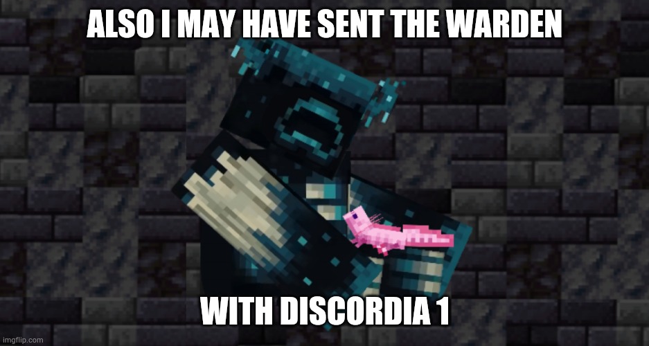 ALSO I MAY HAVE SENT THE WARDEN; WITH DISCORDIA 1 | image tagged in the warden and an axolotl | made w/ Imgflip meme maker