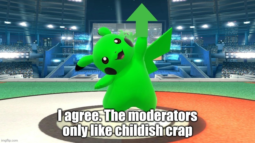 Pikachu up vote | I agree. The moderators only like childish crap | image tagged in pikachu up vote | made w/ Imgflip meme maker