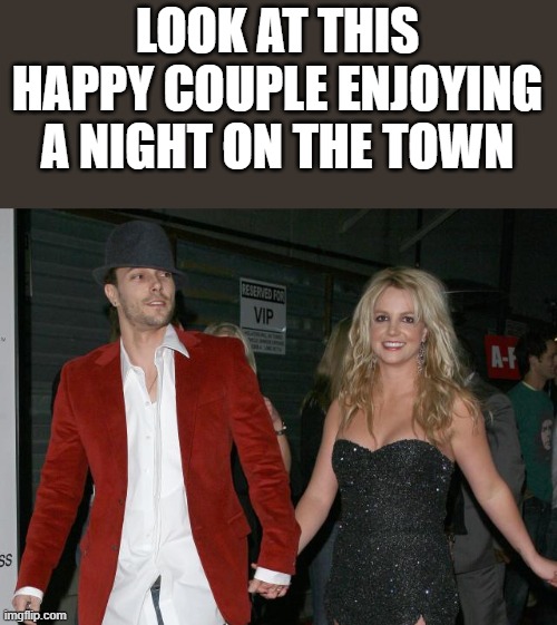Britney Spears & Kevin Federline Happy Couple | LOOK AT THIS HAPPY COUPLE ENJOYING A NIGHT ON THE TOWN | image tagged in britney spears,kevin federline,hold me closer,happy couple,funny,memes | made w/ Imgflip meme maker