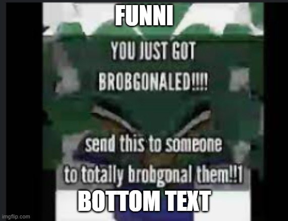 you got brobgonald | FUNNI; BOTTOM TEXT | image tagged in you got any more | made w/ Imgflip meme maker