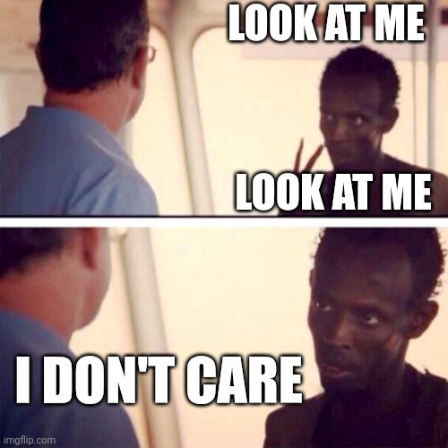 Do I Look Like I Care | LOOK AT ME; LOOK AT ME; I DON'T CARE | image tagged in memes,captain phillips - i'm the captain now | made w/ Imgflip meme maker