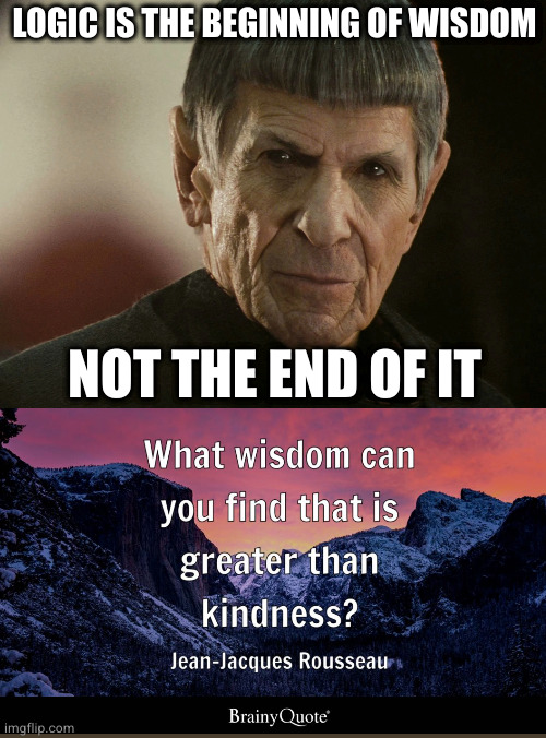 Old Spock |  LOGIC IS THE BEGINNING OF WISDOM; NOT THE END OF IT | image tagged in old spock | made w/ Imgflip meme maker
