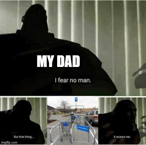 It scares me. | MY DAD | image tagged in i fear no man | made w/ Imgflip meme maker
