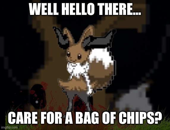 No lore here, just chips, nope | WELL HELLO THERE…; CARE FOR A BAG OF CHIPS? | image tagged in lore,game theory,yeee,braixen,eevee,evaixen | made w/ Imgflip meme maker