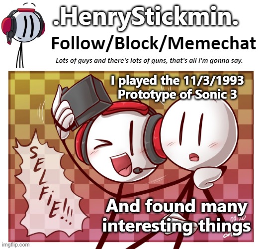 .HenryStickmin. Charles Selfie template | I played the 11/3/1993 Prototype of Sonic 3; And found many interesting things | image tagged in henrystickmin charles selfie template | made w/ Imgflip meme maker