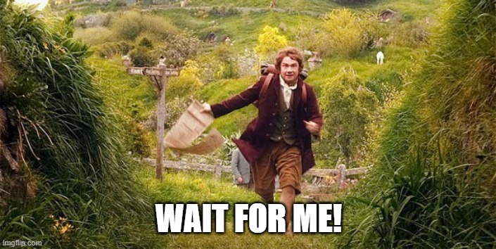 im going on an adventure | WAIT FOR ME! | image tagged in im going on an adventure | made w/ Imgflip meme maker