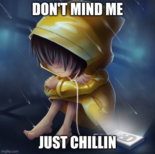 DON'T MIND ME JUST CHILLIN | made w/ Imgflip meme maker