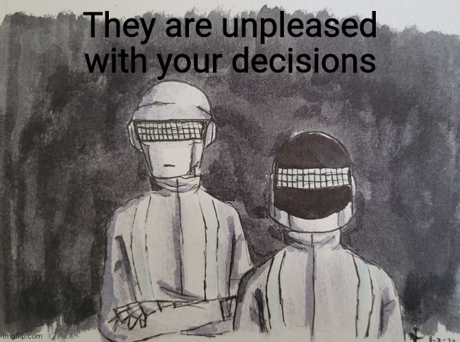 They are unpleased with your decisions | made w/ Imgflip meme maker