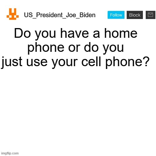 US_President_Joe_Biden announcement template with new bunny icon |  Do you have a home phone or do you just use your cell phone? | image tagged in us_president_joe_biden announcement template with new bunny icon,memes,president_joe_biden,phone,cell phone,telephone | made w/ Imgflip meme maker