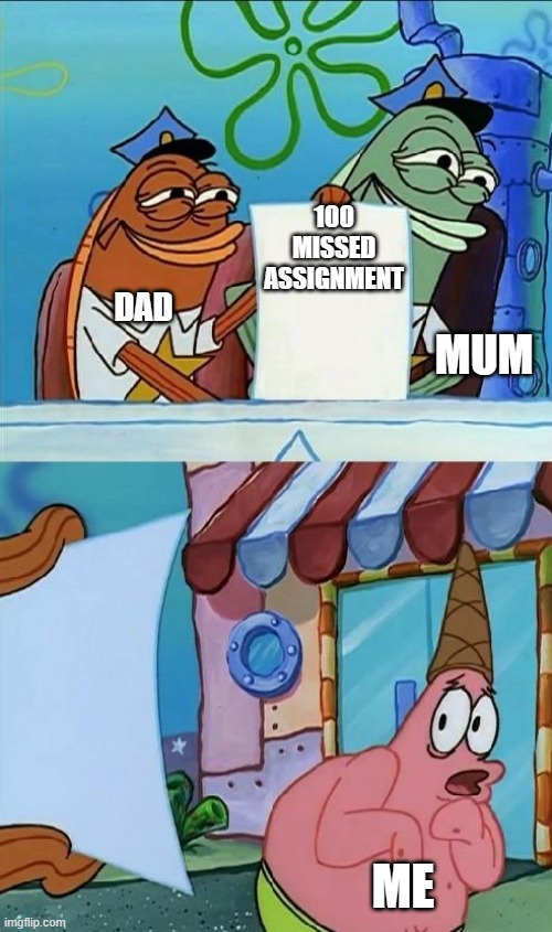 there 1000 homework still havent done yet | 100 MISSED ASSIGNMENT; DAD; MUM; ME | image tagged in patrick scared | made w/ Imgflip meme maker