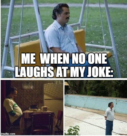 Narcos waiting | ME  WHEN NO ONE LAUGHS AT MY JOKE: | image tagged in narcos waiting | made w/ Imgflip meme maker