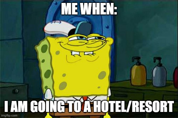 Don't You Squidward Meme | ME WHEN:; I AM GOING TO A HOTEL/RESORT | image tagged in memes,don't you squidward | made w/ Imgflip meme maker