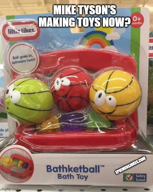 Basketball | MIKE TYSON'S MAKING TOYS NOW? EPICMENSJOKES.COM | image tagged in mike tyson,basketball | made w/ Imgflip meme maker
