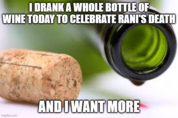 LLLLLLLLLLLLLLLLLLLLLLLLLLLLLLLLLLLLLLLLLLLLLLLLLLLLLLLLLLLLLLLLLLLLLLLLLLLLLLLLLLLLLLLLLLLLLLLLLLLLLLLLLLLLLLLLLLLLLLLLLLLLLLLL | I DRANK A WHOLE BOTTLE OF WINE TODAY TO CELEBRATE RANI'S DEATH; AND I WANT MORE | image tagged in empty wine bottle,memes,president_joe_biden | made w/ Imgflip meme maker