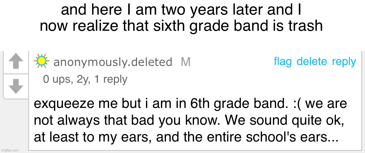 and here I am two years later and I now realize that sixth grade band is trash | made w/ Imgflip meme maker