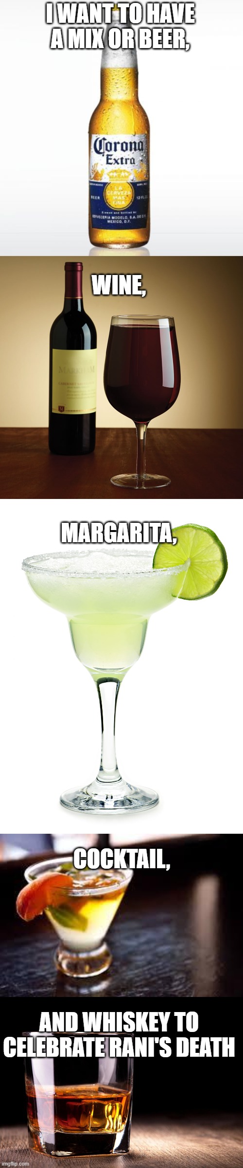 I WANT TO HAVE A MIX OR BEER, WINE, MARGARITA, COCKTAIL, AND WHISKEY TO CELEBRATE RANI'S DEATH | image tagged in memes,corona,wine bottle,margarita,cocktails,whiskey | made w/ Imgflip meme maker