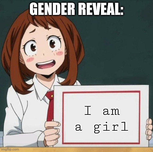 Uraraka Blank Paper | GENDER REVEAL:; I am a girl | image tagged in uraraka blank paper | made w/ Imgflip meme maker