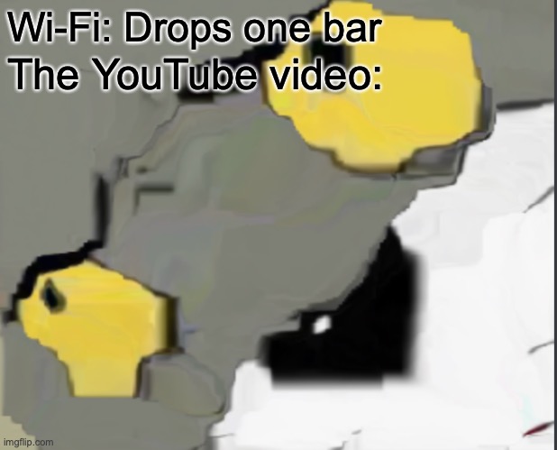 upvote if relatable | Wi-Fi: Drops one bar; The YouTube video: | image tagged in unsettled tom | made w/ Imgflip meme maker