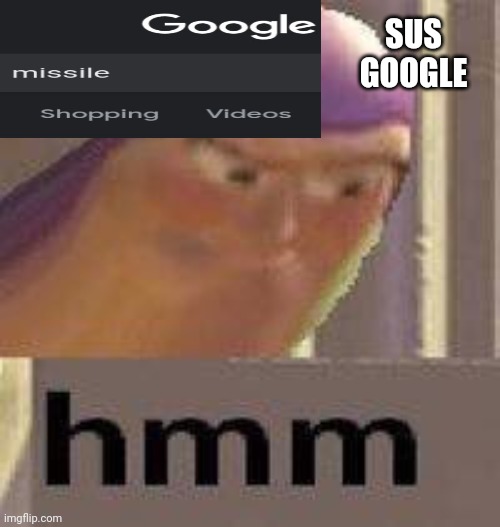 When Google is SUS ? | SUS GOOGLE | image tagged in buzz lightyear hmm | made w/ Imgflip meme maker