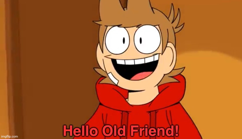Hello Old Friend! | image tagged in hello old friend | made w/ Imgflip meme maker