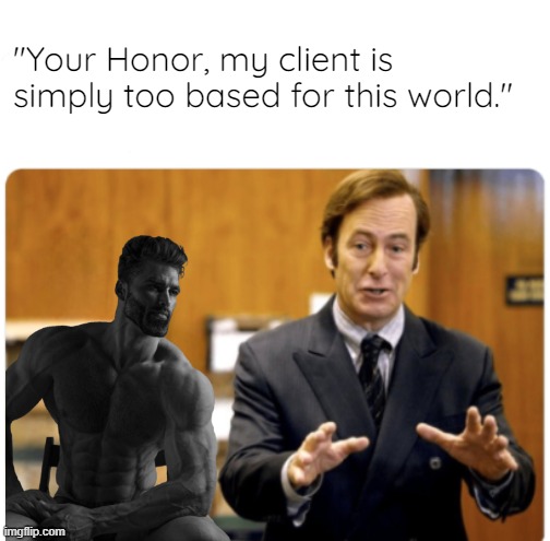 Your honour, my client | "Your Honor, my client is simply too based for this world." | image tagged in your honour my client | made w/ Imgflip meme maker