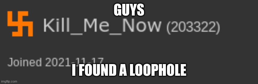 Well, you have to edit a bit out though. | GUYS; I FOUND A LOOPHOLE | made w/ Imgflip meme maker