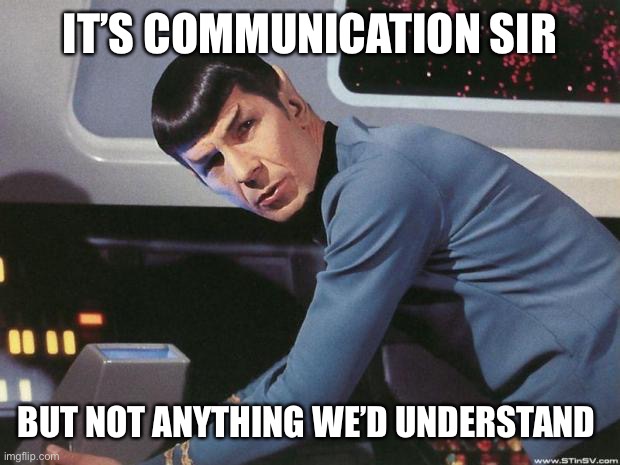 Spock | IT’S COMMUNICATION SIR BUT NOT ANYTHING WE’D UNDERSTAND | image tagged in spock | made w/ Imgflip meme maker