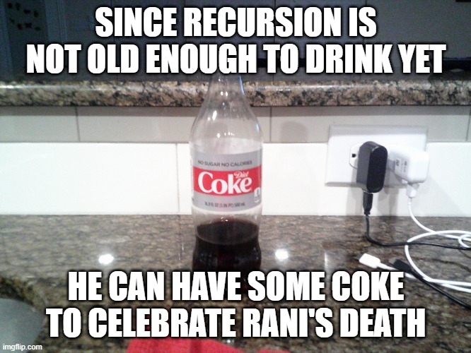Coke bottle | SINCE RECURSION IS NOT OLD ENOUGH TO DRINK YET; HE CAN HAVE SOME COKE TO CELEBRATE RANI'S DEATH | image tagged in coke bottle,memes,president_joe_biden | made w/ Imgflip meme maker