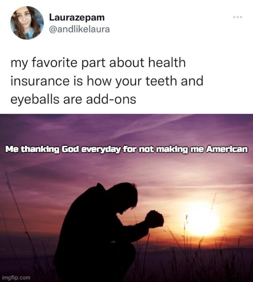 I see American 'healthcare' and it makes me so happy being Scottish | Me thanking God everyday for not making me American | image tagged in pray,america | made w/ Imgflip meme maker