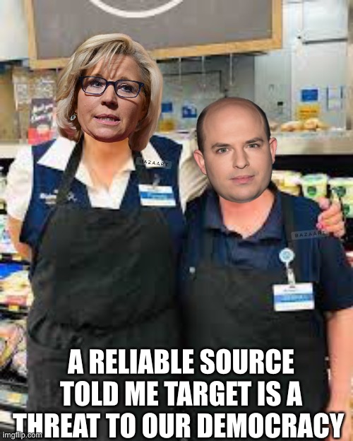 Target Supports Trump | A RELIABLE SOURCE TOLD ME TARGET IS A THREAT TO OUR DEMOCRACY | image tagged in brian stelter,liz cheney,a tragedy at walmart | made w/ Imgflip meme maker