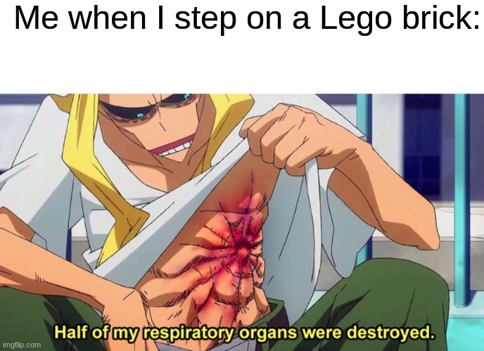 Off to the emergency room |  Me when I step on a Lego brick: | image tagged in memes,blank transparent square,half of my respiratory organs were destroyed,funny | made w/ Imgflip meme maker
