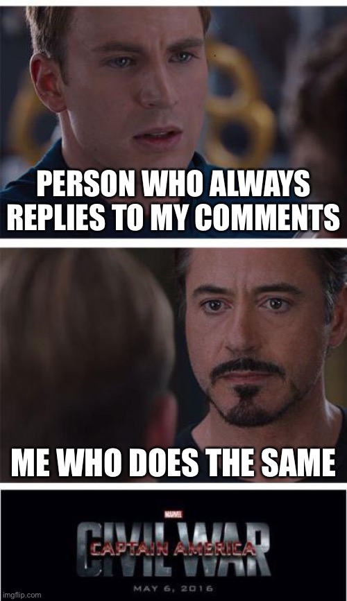 Marvel Civil War 1 Meme | PERSON WHO ALWAYS REPLIES TO MY COMMENTS ME WHO DOES THE SAME | image tagged in memes,marvel civil war 1 | made w/ Imgflip meme maker