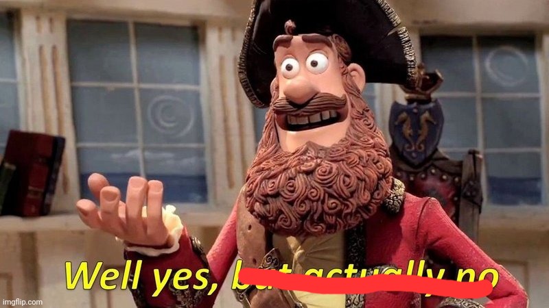 well yes but actually no | image tagged in well yes but actually no | made w/ Imgflip meme maker