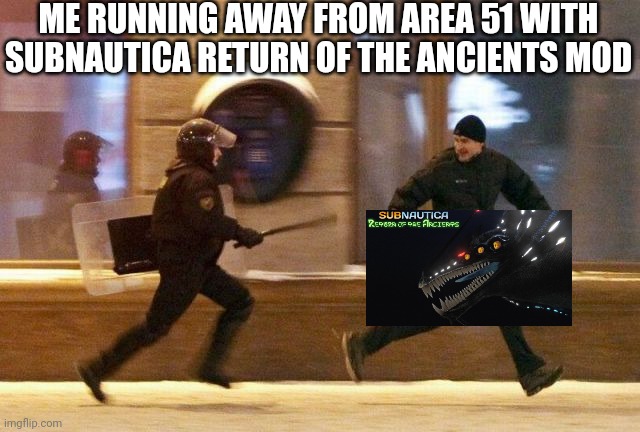 Let's bring this stream back to life!!! | ME RUNNING AWAY FROM AREA 51 WITH SUBNAUTICA RETURN OF THE ANCIENTS MOD | image tagged in police chasing guy,subnautica,area 51 | made w/ Imgflip meme maker