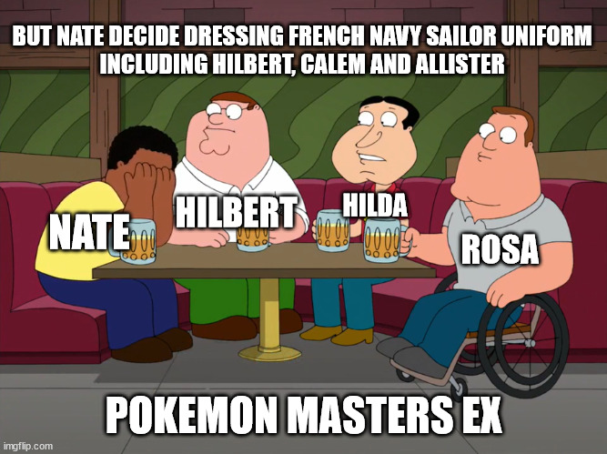 But Nate decide dressing French Navy Sailor Uniform including Hilbert, Calem and Allister | BUT NATE DECIDE DRESSING FRENCH NAVY SAILOR UNIFORM
INCLUDING HILBERT, CALEM AND ALLISTER; HILDA; HILBERT; NATE; ROSA; POKEMON MASTERS EX | image tagged in cleveland sobbing,memes,pokemon | made w/ Imgflip meme maker